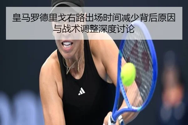 皇马罗德里戈右路出场时间减少背后原因与战术调整深度讨论